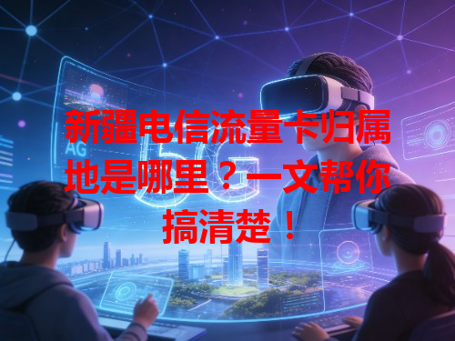 新疆电信流量卡归属地是哪里？一文帮你搞清楚！