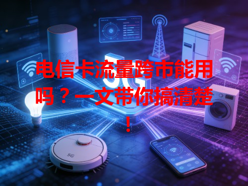 电信卡流量跨市能用吗？一文带你搞清楚！