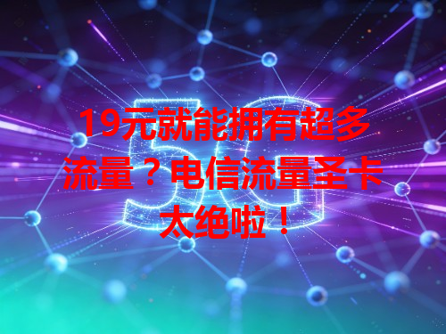 19元就能拥有超多流量？电信流量圣卡太绝啦！