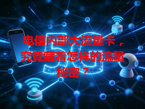电信内部大流量卡，究竟藏着怎样的流量秘密？