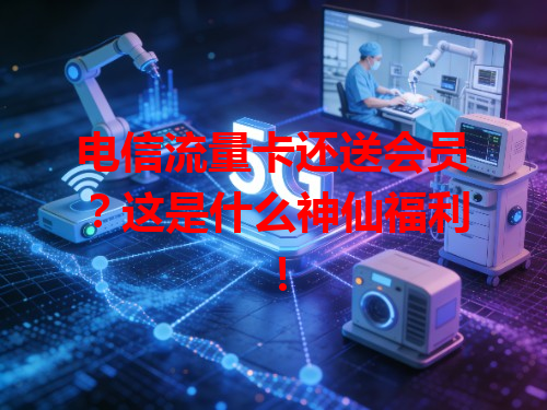 电信流量卡还送会员？这是什么神仙福利！