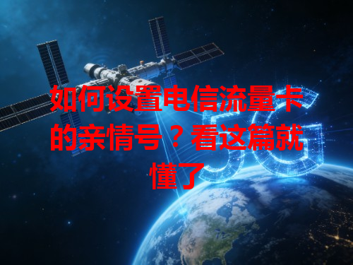 如何设置电信流量卡的亲情号？看这篇就懂了