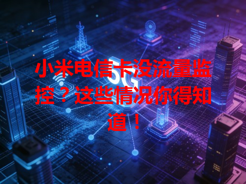 小米电信卡没流量监控？这些情况你得知道！