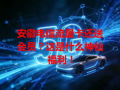 安徽电信流量卡还送会员？这是什么神仙福利！