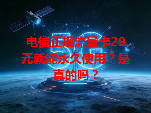 电信正规流量卡29元就能永久使用？是真的吗？