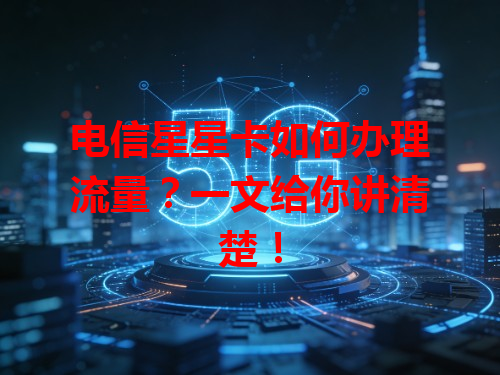 电信星星卡如何办理流量？一文给你讲清楚！