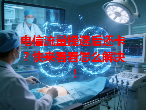 电信流量提速后还卡？快来看看怎么解决！
