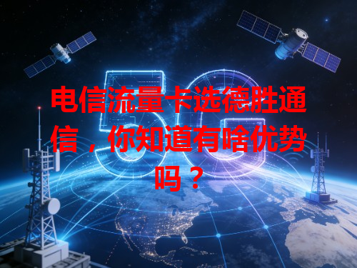 电信流量卡选德胜通信，你知道有啥优势吗？