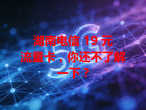 湖南电信 19 元流量卡，你还不了解一下？