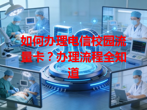 如何办理电信校园流量卡？办理流程全知道