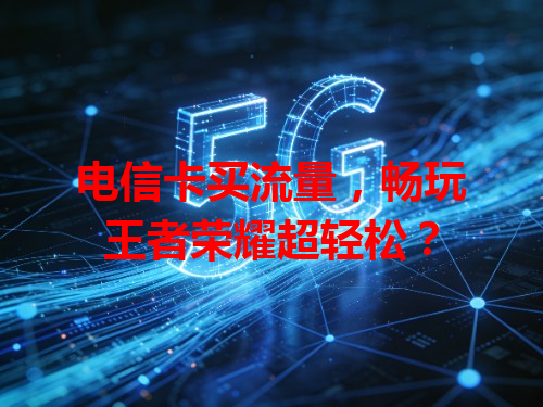 电信卡买流量，畅玩王者荣耀超轻松？