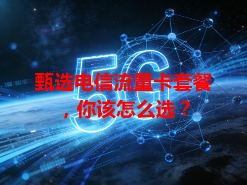 甄选电信流量卡套餐，你该怎么选？