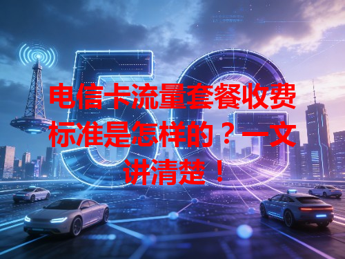 电信卡流量套餐收费标准是怎样的？一文讲清楚！