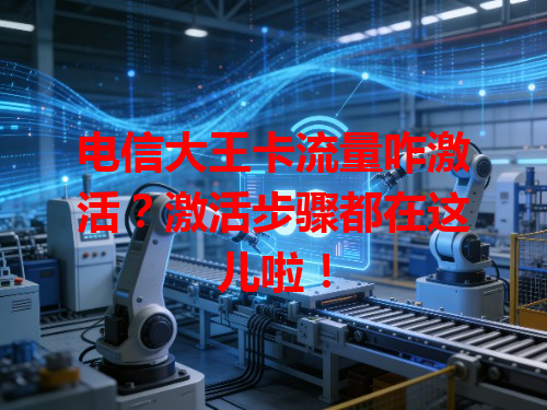 电信大王卡流量咋激活？激活步骤都在这儿啦！