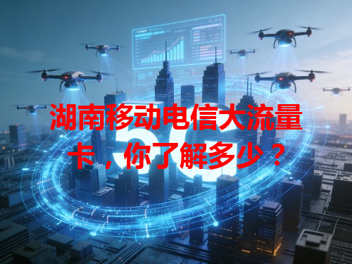 湖南移动电信大流量卡，你了解多少？
