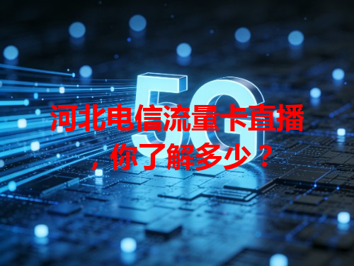 河北电信流量卡直播，你了解多少？