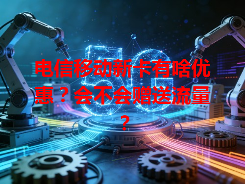 电信移动新卡有啥优惠？会不会赠送流量？