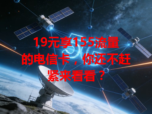 19元享155流量的电信卡，你还不赶紧来看看？