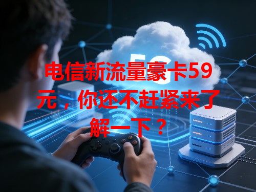 电信新流量豪卡59元，你还不赶紧来了解一下？