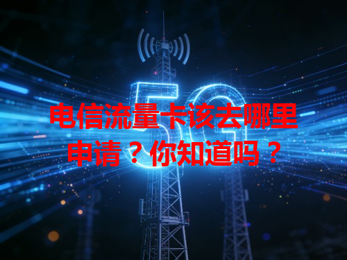 电信流量卡该去哪里申请？你知道吗？