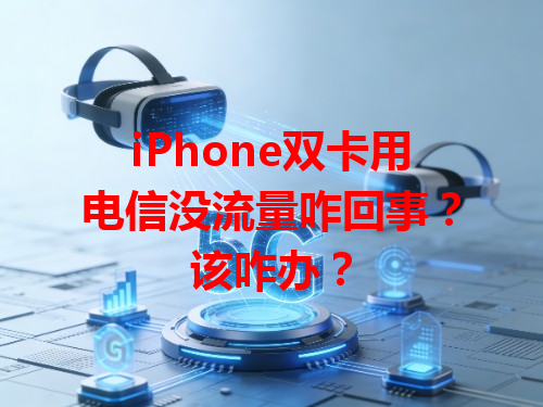 iPhone双卡用电信没流量咋回事？该咋办？