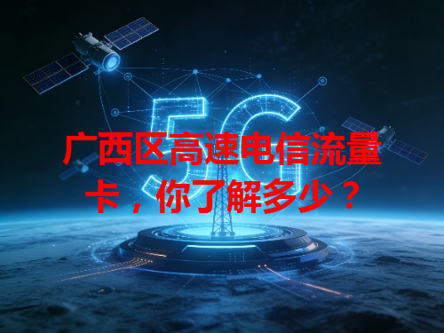 广西区高速电信流量卡，你了解多少？