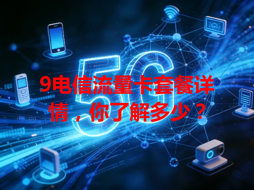 9电信流量卡套餐详情，你了解多少？