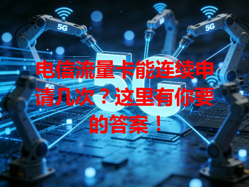 电信流量卡能连续申请几次？这里有你要的答案！