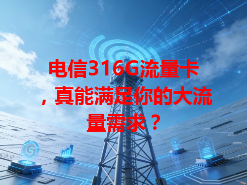 电信316G流量卡，真能满足你的大流量需求？