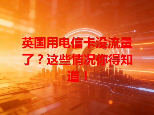 英国用电信卡没流量了？这些情况你得知道！