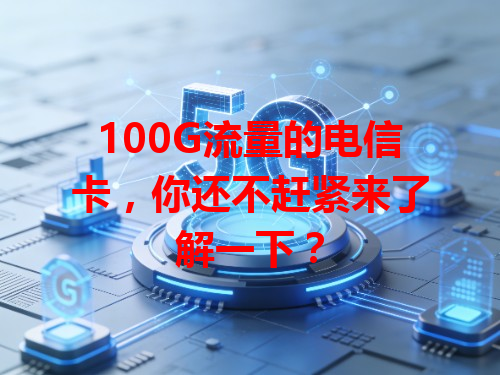 100G流量的电信卡，你还不赶紧来了解一下？