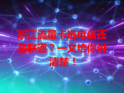 浙江流量卡选电信还是联通？一文给你讲清楚！
