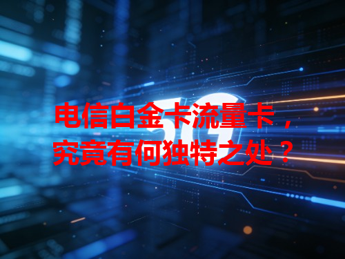 电信白金卡流量卡，究竟有何独特之处？