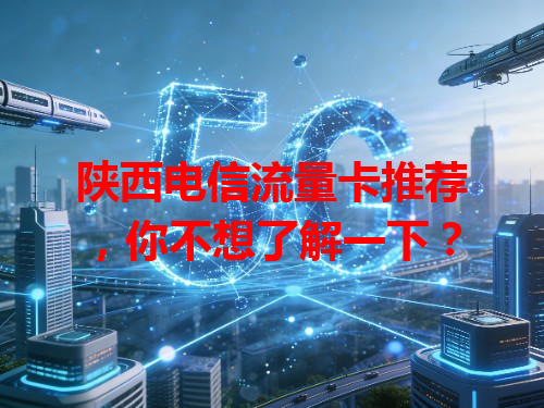 陕西电信流量卡推荐，你不想了解一下？