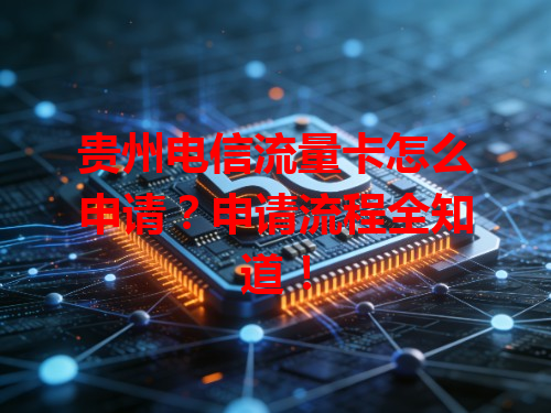 贵州电信流量卡怎么申请？申请流程全知道！