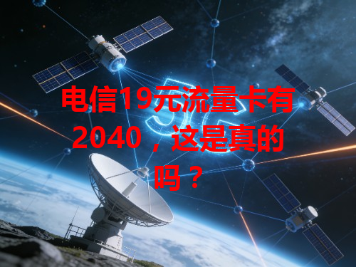 电信19元流量卡有2040，这是真的吗？