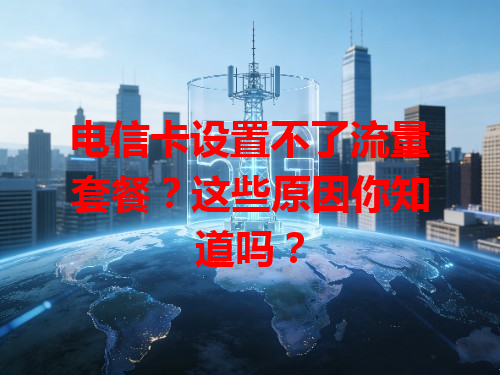 电信卡设置不了流量套餐？这些原因你知道吗？
