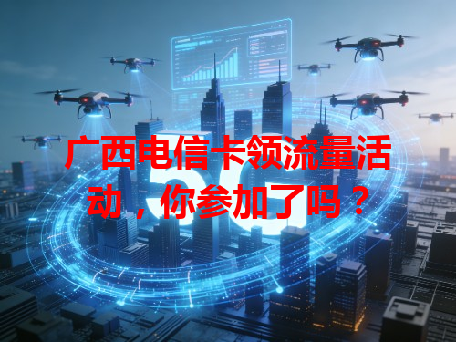 广西电信卡领流量活动，你参加了吗？