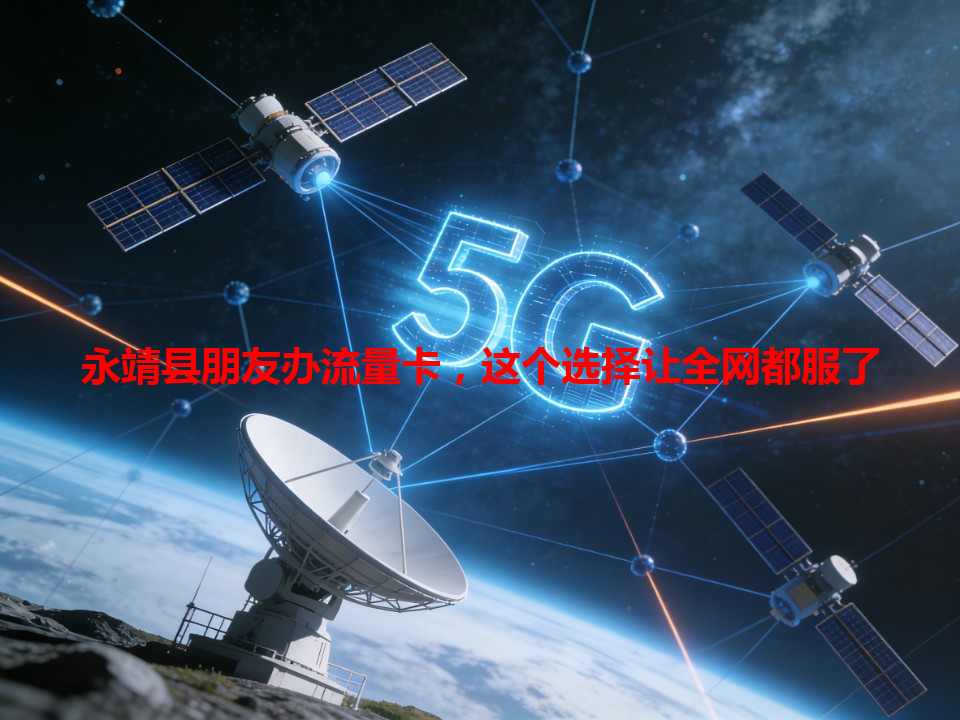 永靖县朋友办流量卡，这个选择让全网都服了