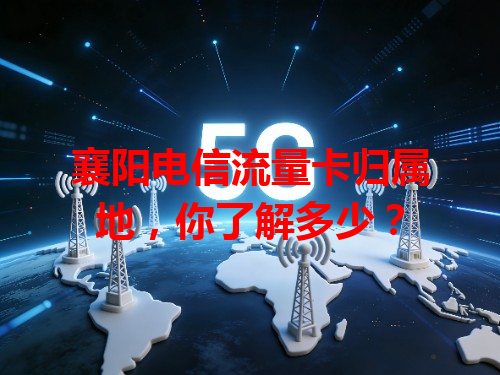 襄阳电信流量卡归属地，你了解多少？