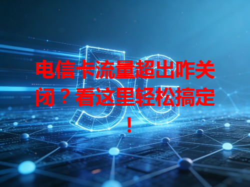 电信卡流量超出咋关闭？看这里轻松搞定！