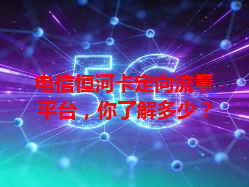 电信恒河卡定向流量平台，你了解多少？