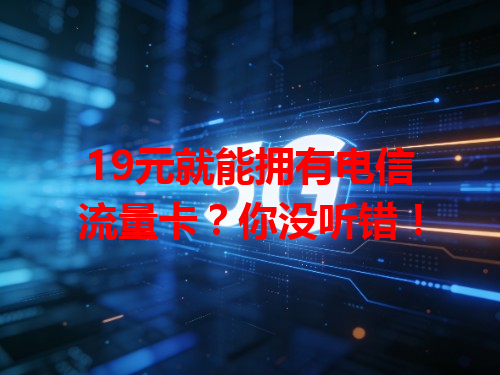 19元就能拥有电信流量卡？你没听错！