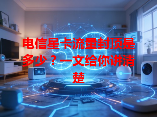 电信星卡流量封顶是多少？一文给你讲清楚