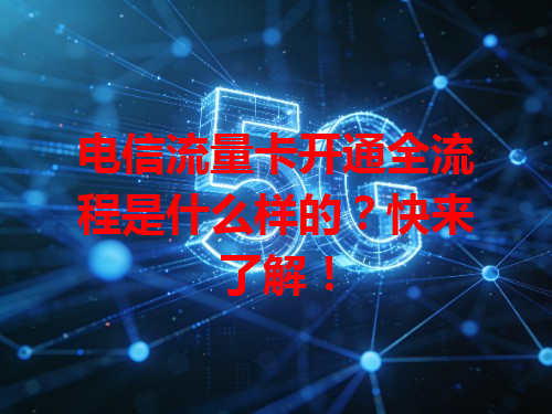 电信流量卡开通全流程是什么样的？快来了解！