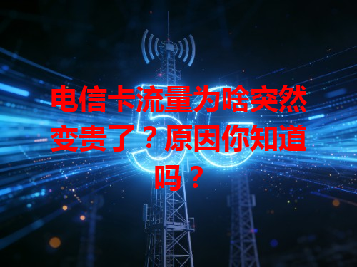 电信卡流量为啥突然变贵了？原因你知道吗？