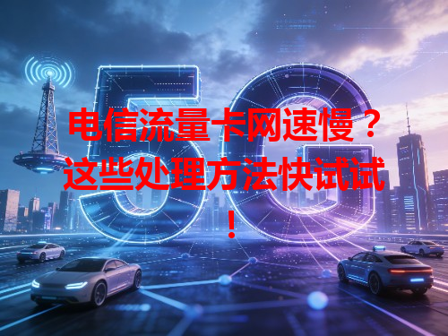 电信流量卡网速慢？这些处理方法快试试！