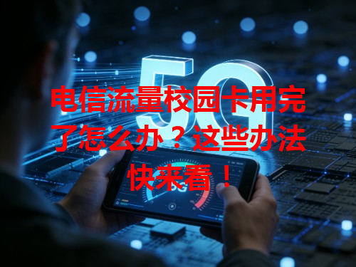 电信流量校园卡用完了怎么办？这些办法快来看！
