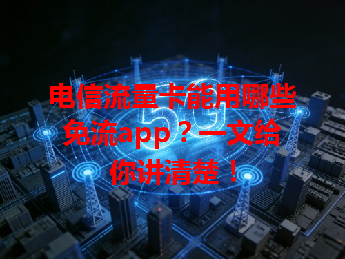 电信流量卡能用哪些免流app？一文给你讲清楚！