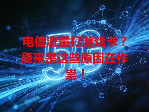 电信流量打游戏卡？原来是这些原因在作祟！